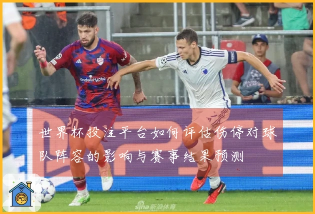 世界杯投注平台如何评估伤停对球队阵容的影响与赛事结果预测